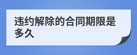 违约解除的合同期限是多久