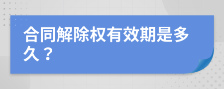 合同解除权有效期是多久？