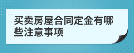 买卖房屋合同定金有哪些注意事项