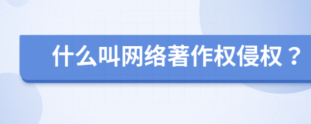 什么叫网络著作权侵权？