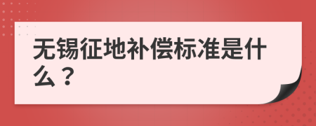 无锡征地补偿标准是什么？