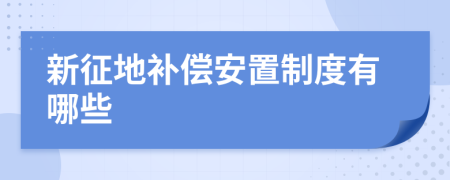 新征地补偿安置制度有哪些