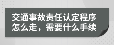 交通事故责任认定程序怎么走，需要什么手续