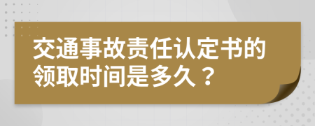 交通事故责任认定书的领取时间是多久？