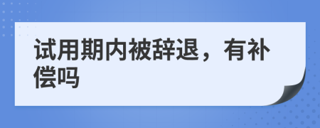 试用期内被辞退，有补偿吗