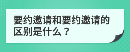 要约邀请和要约邀请的区别是什么？