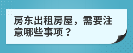 房东出租房屋，需要注意哪些事项？