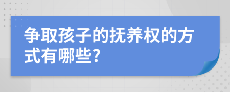 争取孩子的抚养权的方式有哪些?