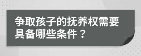 争取孩子的抚养权需要具备哪些条件？