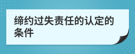 缔约过失责任的认定的条件