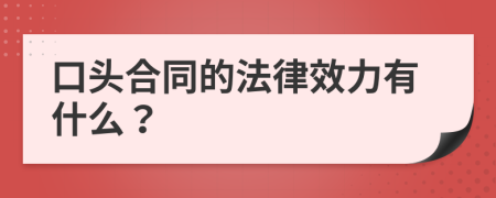 口头合同的法律效力有什么？