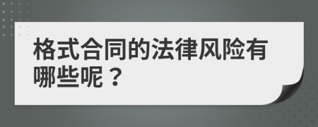 格式合同的法律风险有哪些呢？