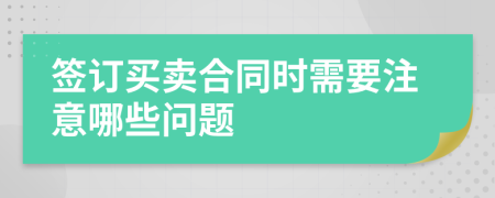 签订买卖合同时需要注意哪些问题