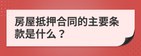 房屋抵押合同的主要条款是什么？