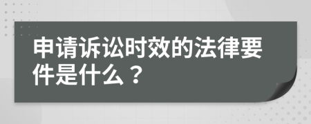 申请诉讼时效的法律要件是什么？