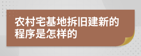 农村宅基地拆旧建新的程序是怎样的