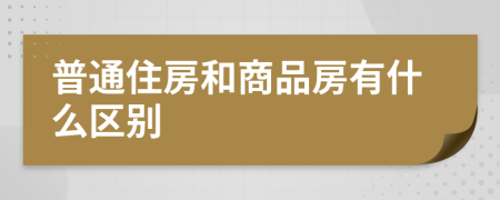 普通住房和商品房有什么区别