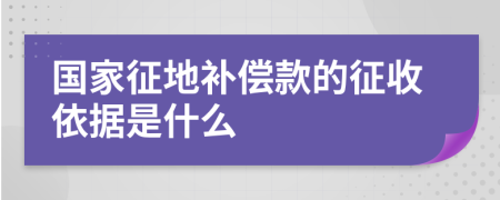 国家征地补偿款的征收依据是什么