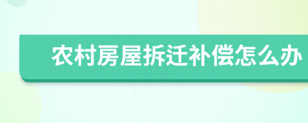 农村房屋拆迁补偿怎么办