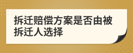 拆迁赔偿方案是否由被拆迁人选择