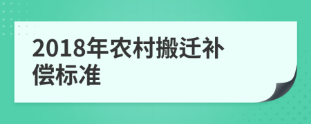 2018年农村搬迁补偿标准