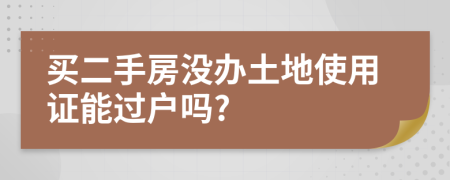 买二手房没办土地使用证能过户吗?