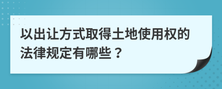 以出让方式取得土地使用权的法律规定有哪些？