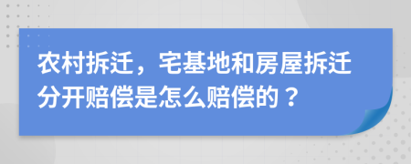 农村拆迁，宅基地和房屋拆迁分开赔偿是怎么赔偿的？