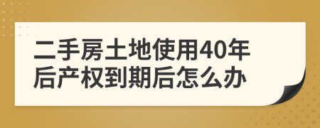 二手房土地使用40年后产权到期后怎么办