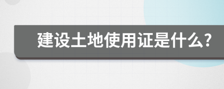 建设土地使用证是什么?