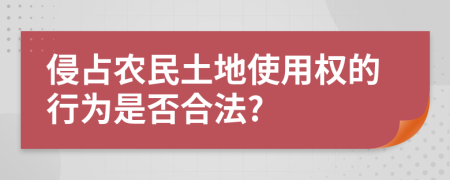 侵占农民土地使用权的行为是否合法?