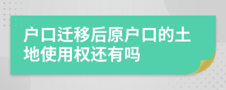 户口迁移后原户口的土地使用权还有吗