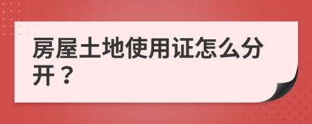 房屋土地使用证怎么分开？