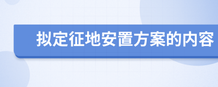 拟定征地安置方案的内容