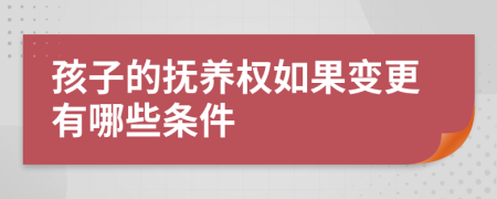 孩子的抚养权如果变更有哪些条件