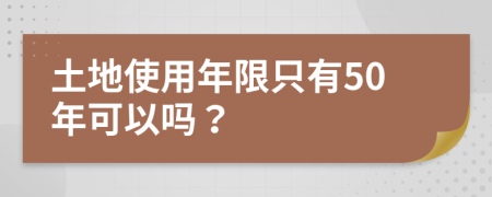 土地使用年限只有50年可以吗？