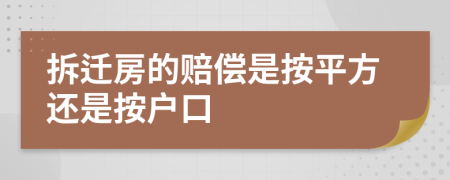 拆迁房的赔偿是按平方还是按户口