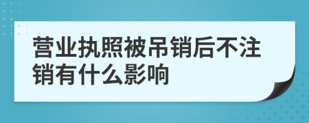 营业执照被吊销后不注销有什么影响