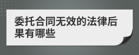 委托合同无效的法律后果有哪些