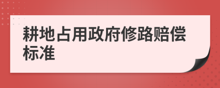 耕地占用政府修路赔偿标准