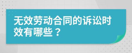 无效劳动合同的诉讼时效有哪些？