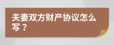 夫妻双方财产协议怎么写？