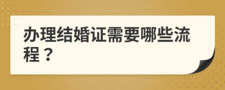 办理结婚证需要哪些流程？