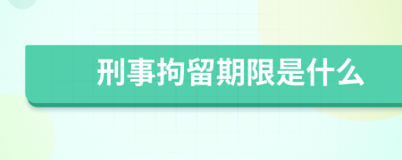 刑事拘留期限是什么