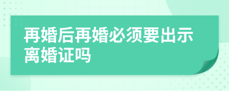 再婚后再婚必须要出示离婚证吗