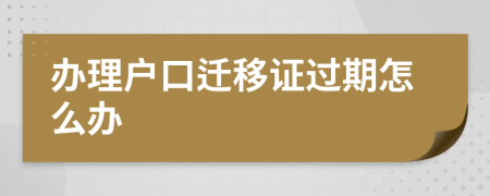 办理户口迁移证过期怎么办