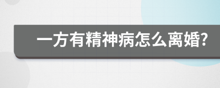 一方有精神病怎么离婚?