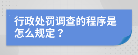 行政处罚调查的程序是怎么规定？