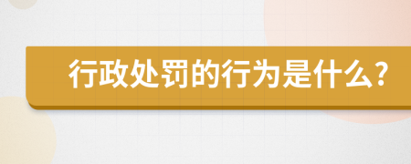 行政处罚的行为是什么?