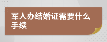军人办结婚证需要什么手续